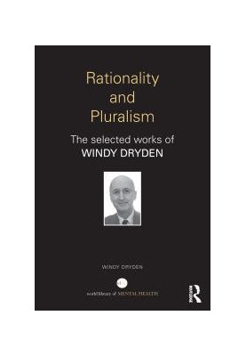 Rationality and Pluralism : The Selected Works of Windy Dryden
