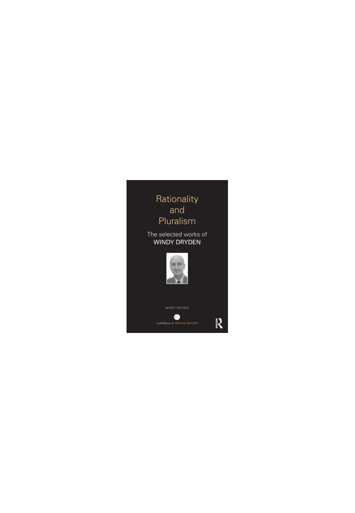 Rationality and Pluralism : The Selected Works of Windy Dryden