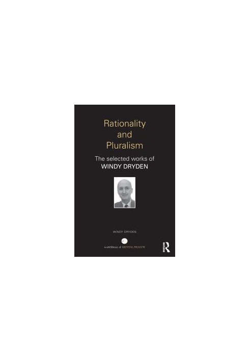 Rationality and Pluralism : The Selected Works of Windy Dryden