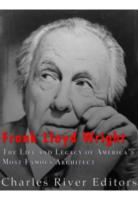 Frank Lloyd Wright: The Life and Buildings of America’s Most Famous Architect