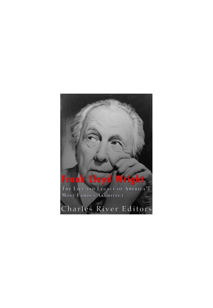 Frank Lloyd Wright: The Life and Buildings of America’s Most Famous Architect
