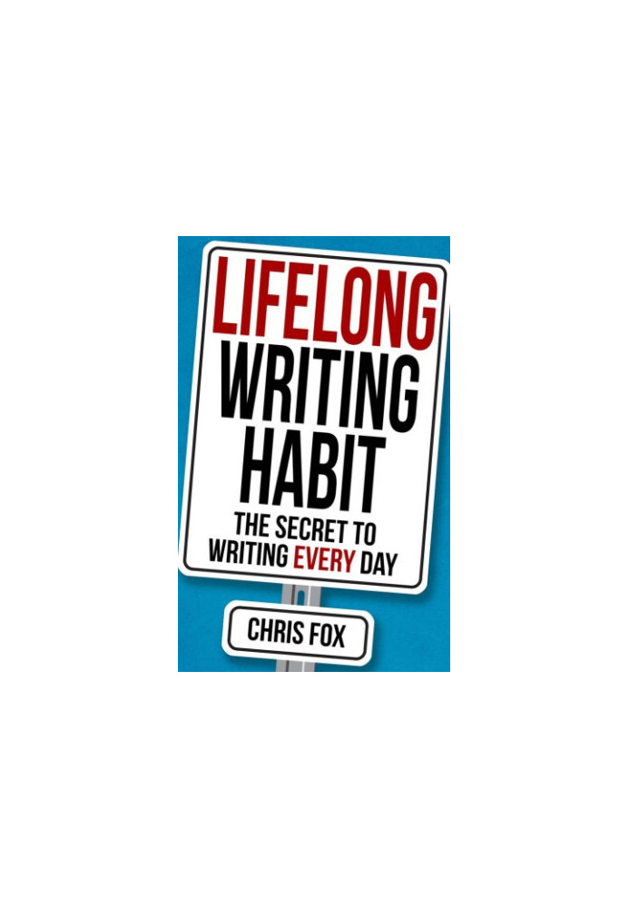 Lifelong Writing Habit: The Secret to Writing Every Day: Write Faster, Write Smarter