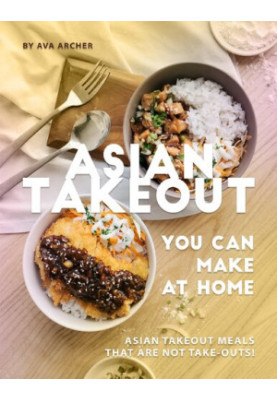 Asian Takeout You can Make at Home: Asian Takeout Meals that Are Not Take-Outs!