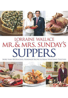 Mr. and Mrs. Sunday's Suppers: More than 100 Delicious, Homemade Recipes to Bring Your Family Together