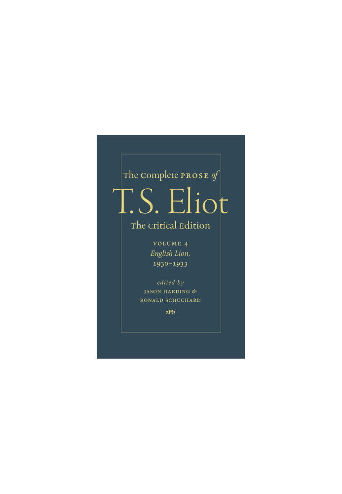 The Complete Prose of T. S. Eliot. The Critical Edition Volume 4: English Lion, 1930–1933