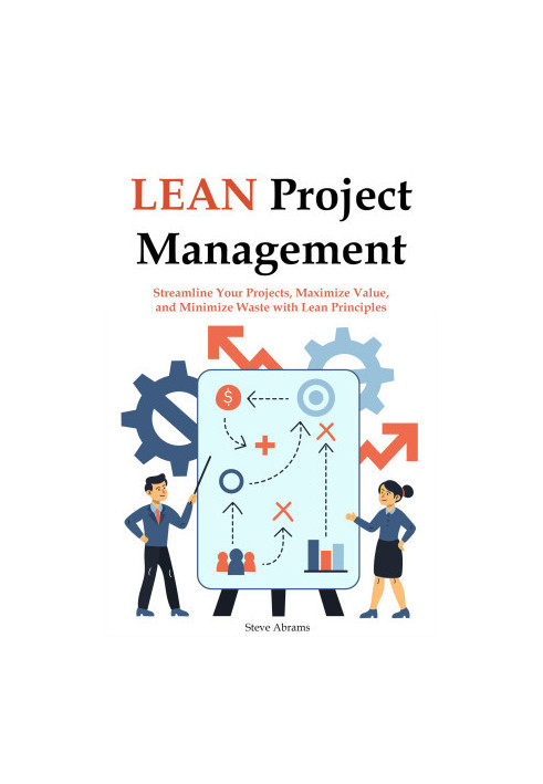 Lean Project Management for Beginners: Streamline Your Projects, Maximize Value, and Minimize Waste with Lean Principles