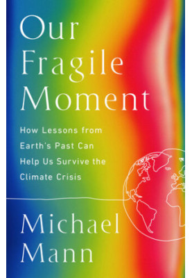 Our Fragile Moment: How Lessons from Earth's Past Can Help Us Survive the Climate Crisis