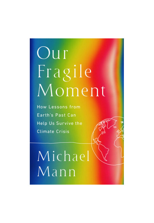 Our Fragile Moment: How Lessons from Earth's Past Can Help Us Survive the Climate Crisis