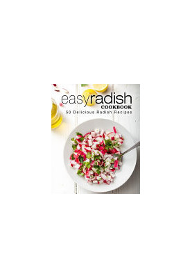Easy Radish Cookbook: 50 Delicious Radish Recipes (2nd Edition)