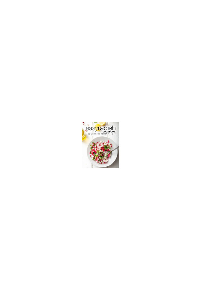 Easy Radish Cookbook: 50 Delicious Radish Recipes (2nd Edition)
