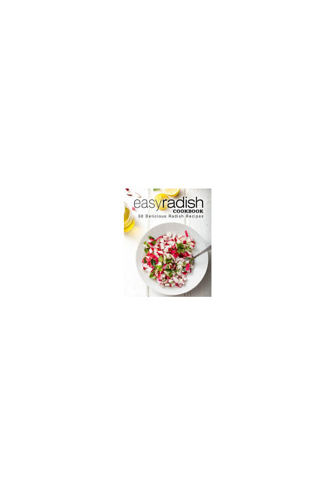 Easy Radish Cookbook: 50 Delicious Radish Recipes (2nd Edition)