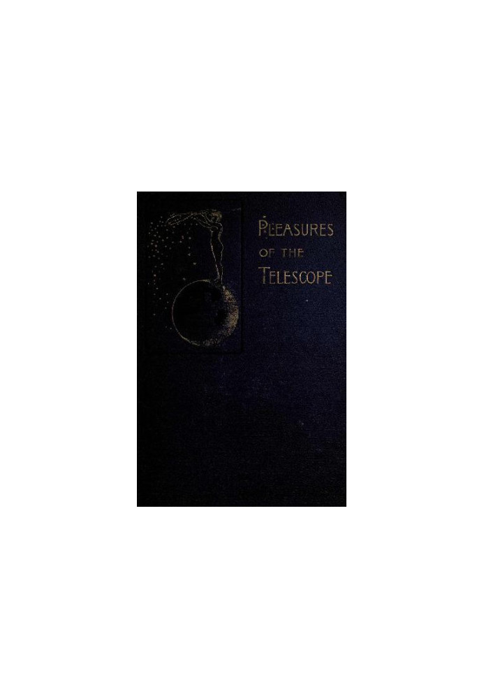 Pleasures of the telescope: An illustrated guide for amateur astronomers and a popular description of the chief wonders of th