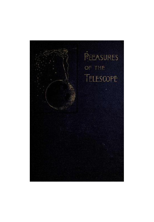 Pleasures of the telescope: An illustrated guide for amateur astronomers and a popular description of the chief wonders of th