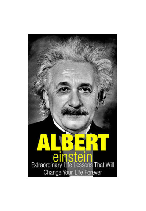 Albert Einstein: Extraordinary Life Lessons That Will Change Your Life Forever