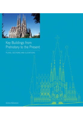Key buildings from prehistory to the present: Plans, sections and elevations