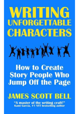 Writing Unforgettable Characters: How to Create Story People Who Jump Off the Page