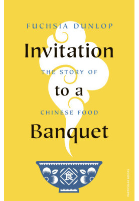 Invitation to a Banquet : The Story of Chinese Food