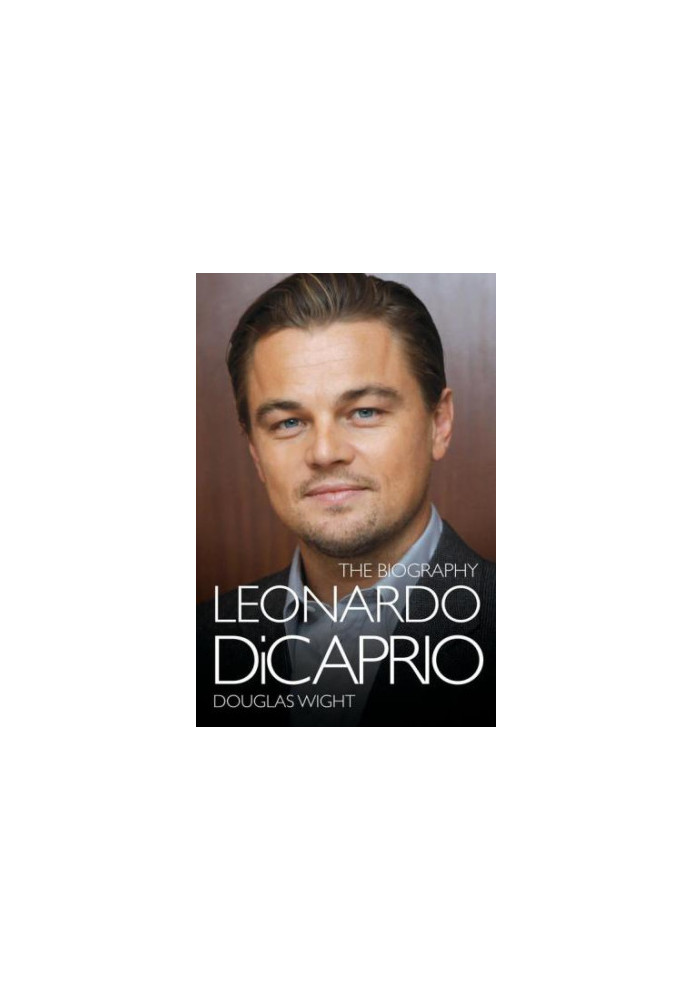 Leonardo DiCaprio - The Biography