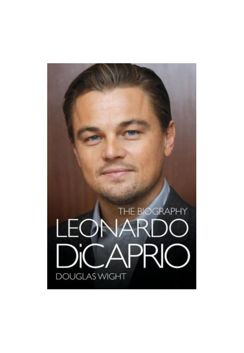 Leonardo DiCaprio - The Biography