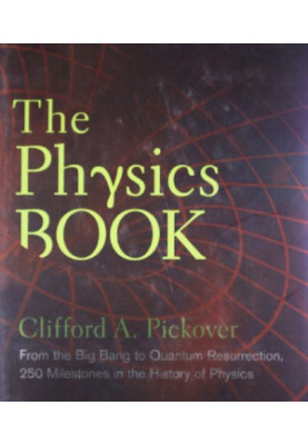 The Physics Book: From the Big Bang to Quantum Resurrection, 250 Milestones in the History of Physics