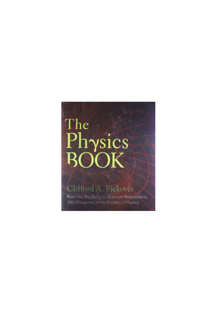 The Physics Book: From the Big Bang to Quantum Resurrection, 250 Milestones in the History of Physics