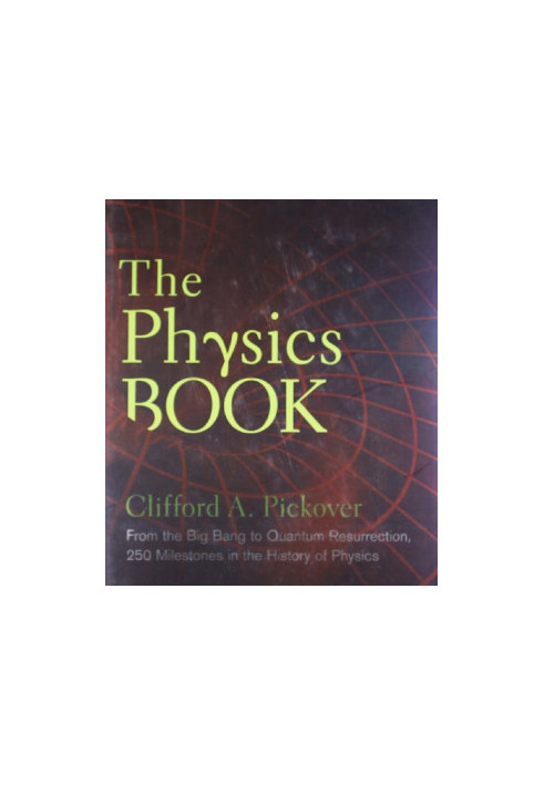 The Physics Book: From the Big Bang to Quantum Resurrection, 250 Milestones in the History of Physics