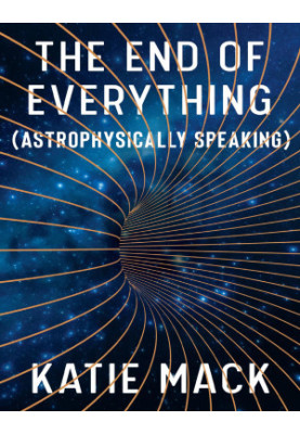 The End of Everything: (Astrophysically Speaking): (Astrophysically Speaking)
