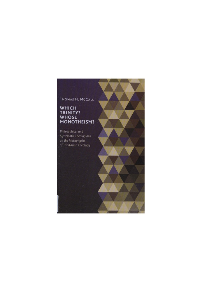 Which Trinity? Whose Monotheism? Philosophical and Systematic Theologians on the Metaphysics of Trinitarian Theology
