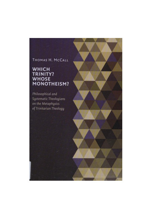 Which Trinity? Whose Monotheism? Philosophical and Systematic Theologians on the Metaphysics of Trinitarian Theology