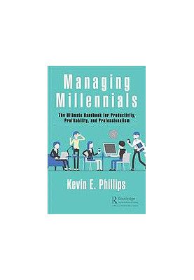 Managing millennials the ultimate handbook for productivity, profitability, and professionalism