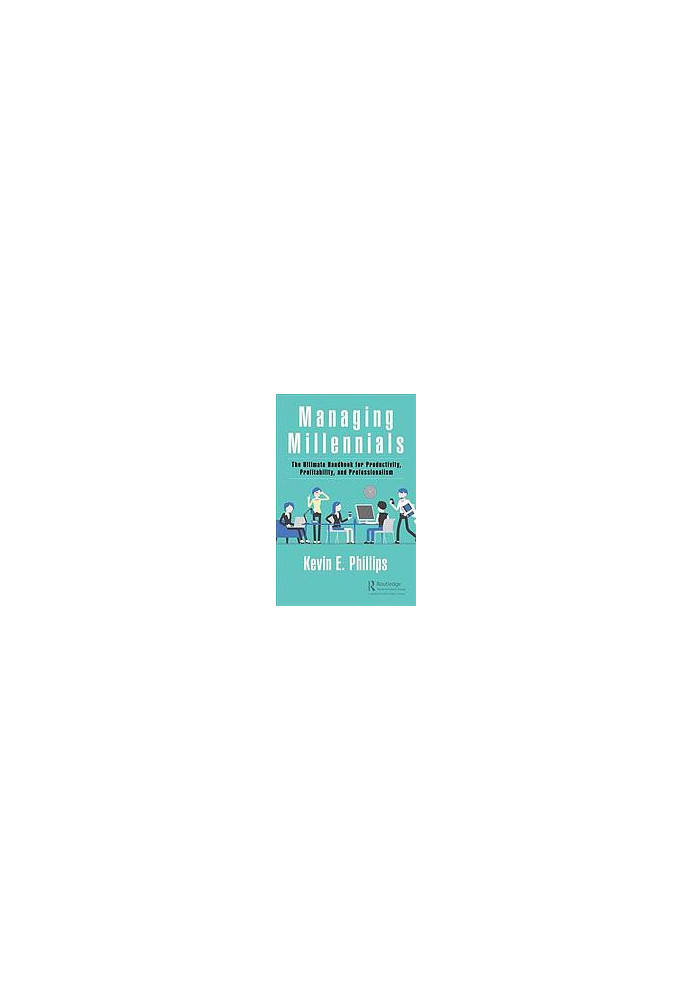 Managing millennials the ultimate handbook for productivity, profitability, and professionalism