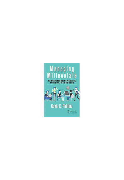Managing millennials the ultimate handbook for productivity, profitability, and professionalism