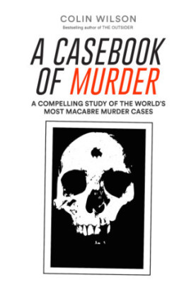 A Casebook of Murder: A Compelling Study of the World's Most Macabre Murder Cases