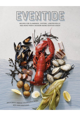 Eventide : Recipes for Clambakes, Oysters, Lobster Rolls, and More from a Modern Maine Seafood Shack