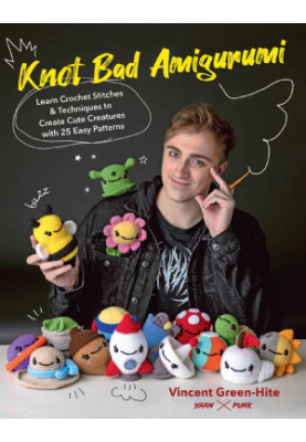 Knot Bad Amigurumi : Learn Crochet Stitches and Techniques to Create Cute Creatures with 25 Easy Patterns