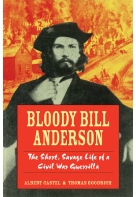 Bloody Bill Anderson: the short, savage life of a Civil War guerrilla