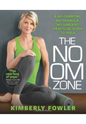 The no OM zone : a no-chanting, no-granola, no-Sanskrit guide to the healing practice of yoga