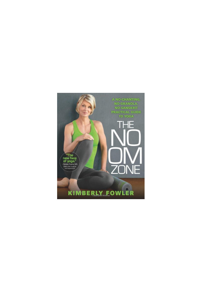 The no OM zone : a no-chanting, no-granola, no-Sanskrit guide to the healing practice of yoga