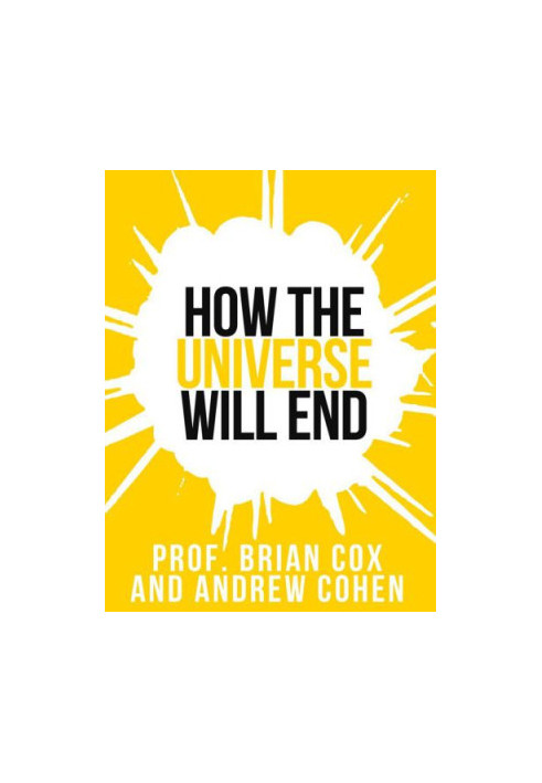 Professor Brian Cox’s «How The Universe Will End» (2012) [COLLINS SHORTS 1]
