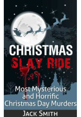 Christmas Slay Ride: Most Mysterious and Horrific Christmas Day Murders