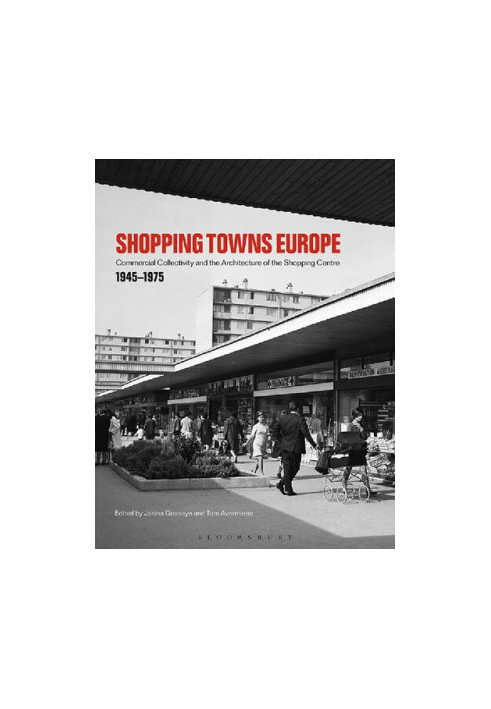 Shopping Towns Europe: Commercial Collectivity and the Architecture of the Shopping Centre, 1945–1975