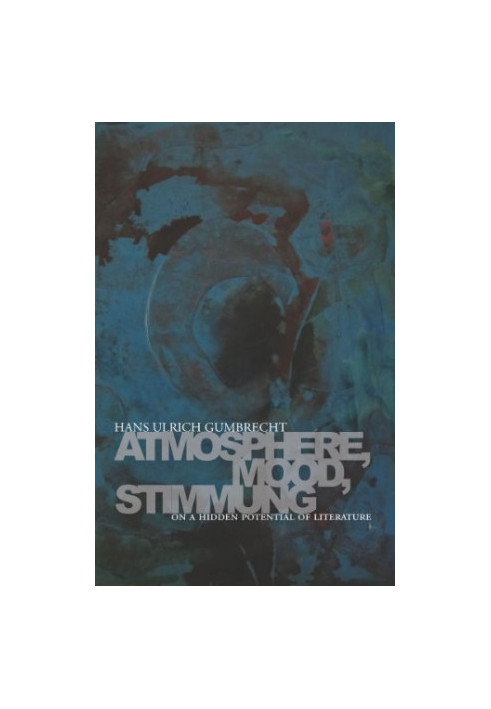 Atmosphere, Mood, Stimmung : On a Hidden Potential of Literature