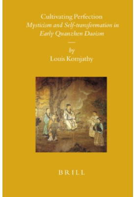 Cultivating Perfection - Mysticism and Self-transformation in Early Quanzhen Daoism