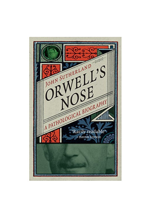 Orwell’s Nose: A Pathological Biography