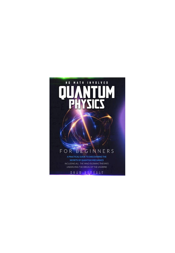Quantum Physics for Beginners: A Practical Guide to Discovering the Secrets of Quantum Mechanics
