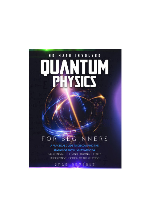 Quantum Physics for Beginners: A Practical Guide to Discovering the Secrets of Quantum Mechanics