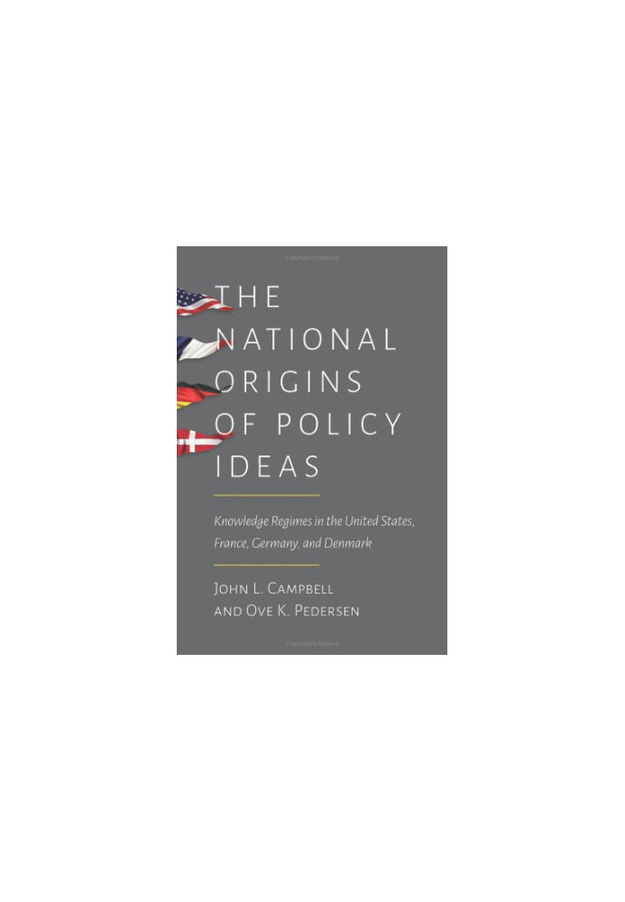 The national origins of policy ideas : knowledge regimes in the United States, France, Germany, and Denmark