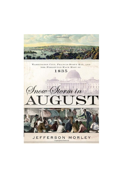 Snow-Storm in August: Washington City, Francis Scott Key, and the Forgotten Race Riot of 1835