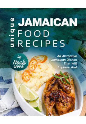 Unique Jamaican Food Recipes: All Attractive Jamaican Dishes That Will Impress You!
