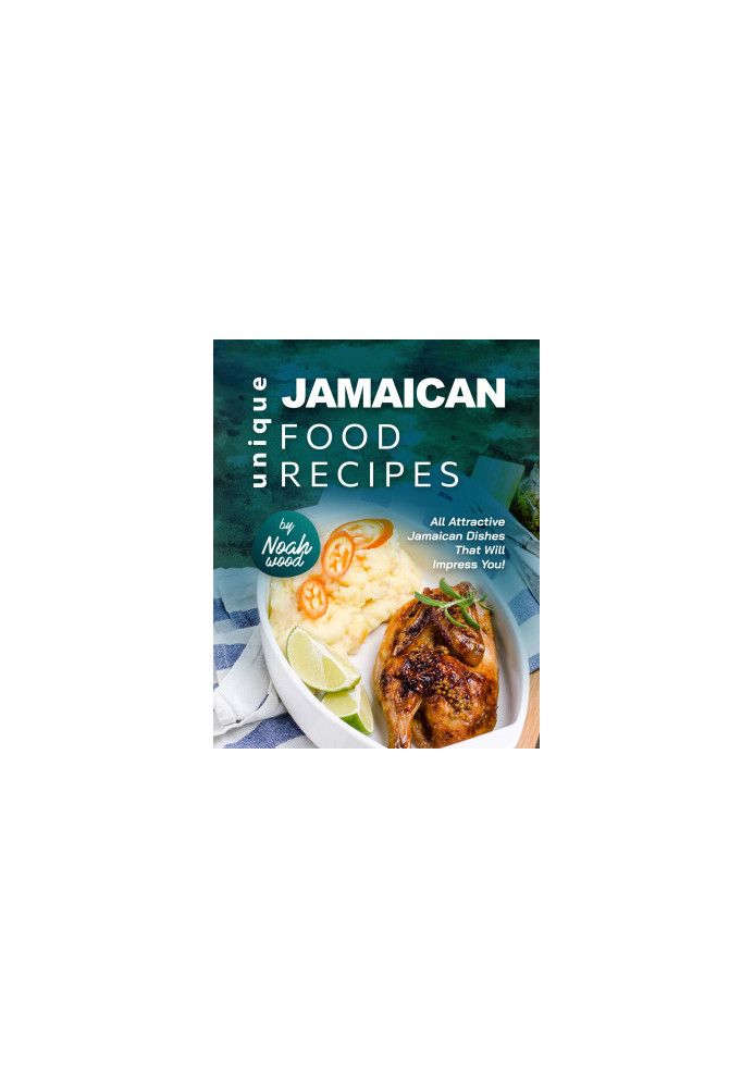 Unique Jamaican Food Recipes: All Attractive Jamaican Dishes That Will Impress You!